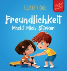 Freundlichkeit Macht Mich Starker : Kinderbuch uber die Magie der Freundlichkeit, des Mitgefuhls und des Respekts (Die Welt der Kindergefuhle)