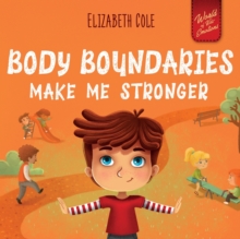 Body Boundaries Make Me Stronger : Personal Safety Book for Kids about Body Safety, Personal Space, Private Parts and Consent that Teaches Social Skills and Body Awareness