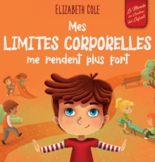 Mes limites corporelles me rendent plus fort : Un livre pour enfants traitant de la s?curit? corporelle, de l'espace personnel et du consentement, qui leur apprend les comp?tences sociales