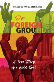 On Foreign Ground : A True Story of a Wild Soul