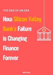 The End of an Era : How Silicon Valley Bank's Failure is Changing Finance Forever