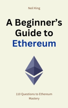 A Beginner's Guide to Ethereum : 110 Questions to Ethereum Mastery