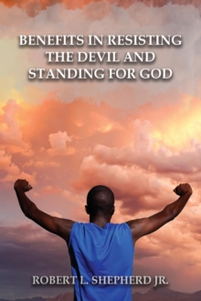 Benefits in Resisting the Devil, by Standing for God and His Word