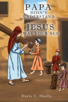 PAPA DIDN'T UNDERSTAND : JESUS WAS YOUR AGE