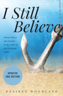 I Still Believe : A mother's story about her son and the mental illness that changed him, his subsequent suicide and what Christian faith means in the light of it all.