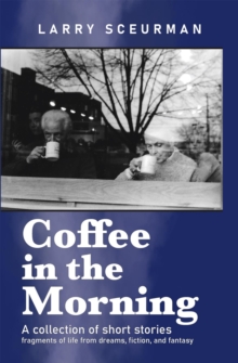 Coffee in the Morning: A collection of short stories : fragments of life from dreams, fiction & fantasy