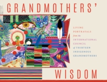 Grandmother's Wisdom : Living Portrayals from the International Council of Thirteen Indigenous Grandmothers