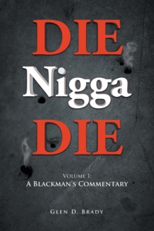 DIE Nigga DIE: Volume 1 : A BLACKMAN'S COMMENTARY