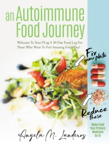 An Autoimmune Food Journey : Welcome To Your FLog A 30 Day Food Log For Those Who Want To Feel Amazing Every Day!