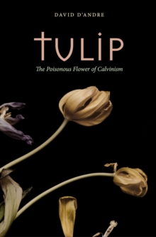 Tulip: The Poisonous Flower of Calvinism