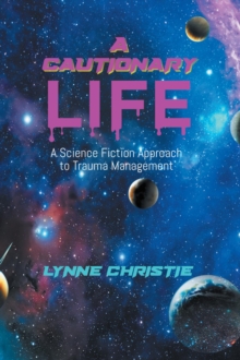 A Cautionary Life : A Science Fiction Approach to Trauma Management