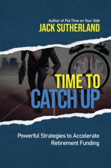 Time to Catch Up : Powerful Strategies to Accelerate Retirement Funding