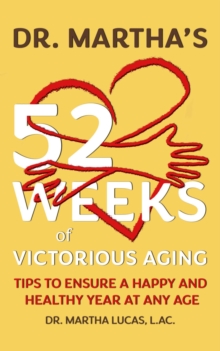 Dr. Martha's 52 Weeks of Victorious Aging : Tips to Ensure a Happy and Healthy Year at Any Age