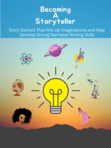 Becoming a storyteller : Story Starters That Fire Up Imaginations and Help Develop Strong Narrative Writing Skills