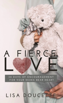 A Fierce Love : 30 Days of Encouragement for Your Mama Bear Heart