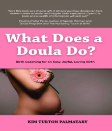 What Does a Doula Do?: Birth Coaching for an Easy, Joyful, Loving Birth:  Birth Coaching for an Easy, Joyful, Loving Birth : Birth Coaching for an Easy, Joyful, Loving Birth