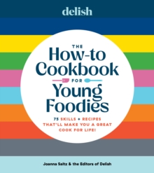 Hearst Home Books Delish The How-To Cookbook For Young Foodies , 75 Skills + Recipes That'll Make You A Great Cook For Life