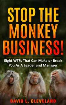 Stop the Monkey Business : Eight WTFs That Can Make or Break You as a Leader and Manager