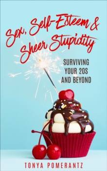 Sex, Self-Esteem & Sheer Stupidity : Surviving Your 20s and Beyond