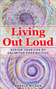 Living Out Loud : Design Your Life of Unlimited Possibilities