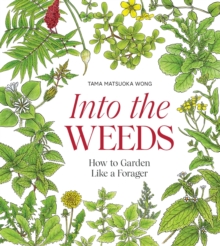 Into the Weeds : How to Garden Like a Forager