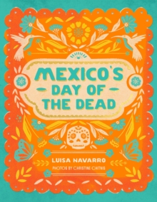Mexico's Day of the Dead : A Celebration of Life Through Photos and Stories