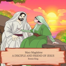 Mary Magdalene : A Disciple and Friend of Jesus