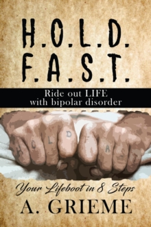 H.O.L.D.  F.A.S.T - Ride out LIFE  with Bipolar Disorder : Your Lifeboat in 8 Steps