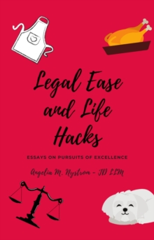 LEGAL EASE AND LIFE HACKS : Essays on Pursuits of Excellence