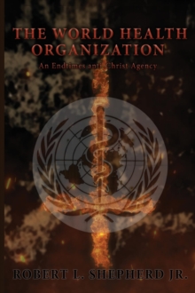 The World Health Organization : An Endtime Anti-Christ Agency