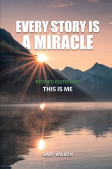 Every Story Is a Miracle : Revised Edition of This Is Me