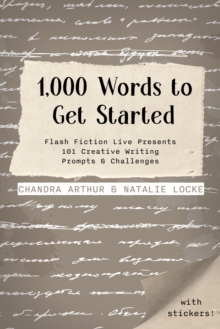 1,000 Words To Get Started : Flash Fiction Live Presents 101 Creative Writing Prompts & Challenges