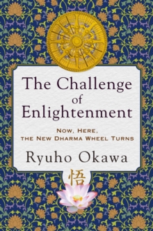 The Challenge of Enlightenment : Now, Here, the New Dharma Wheel Turns