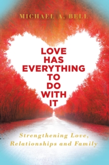 Love Has Everything to Do with It : Strengthening Love, Relationship and Family