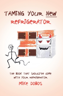 Taming Your New Refrigerator : The Book That Should've Come with Your Refrigerator