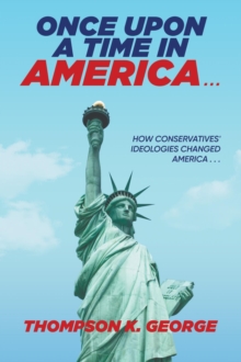 Once Upon a Time in America . . . : How Conservatives' Ideologies Changed America . . .