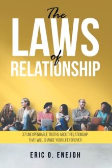 The Laws of Relationship : 37 Unexpendable Truths About Relationship That Will Change Your Life Forever