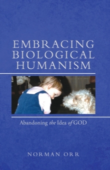 Embracing Biological Humanism : Abandoning the Idea of God