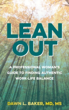 Lean Out : A Professional Woman's Guide to Finding Authentic Work-Life Balance