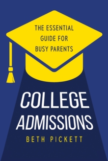 College Admissions: The Essential Guide for Busy Parents