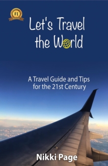 Let's Travel the World : A Travel Guide and Tips for the 21st Century