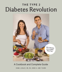 The Type 2 Diabetes Revolution : 100 Delicious Recipes and a 4-Week Meal Plan to Kick-Start a Healthier Life