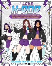 I Love K-pop Coloring and Activity Book : For fans of KPop Demon Hunters, BTS, BLACKPINK, KATSEYE, and K-pop Idols
