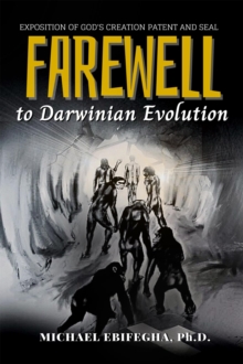 Farewell to Darwinian Evolution : Exposition of God's Creation Patent and Seal