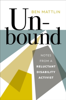 Unbound : Notes from a Reluctant Disability Activist