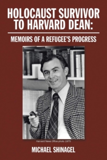 HOLOCAUST SURVIVOR TO HARVARD DEAN : Memoirs of a refugee's progress