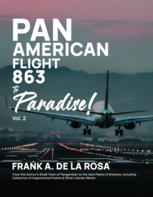 Pan American Flight #863 to Paradise! 2nd Edition Vol. 2 : From the Author's Small Town of Panganiban to the Vast Plains of America, Including Collection of Inspirational Poems & Other Literary Works