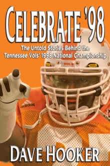 Celebrate 98 : The Untold Stories Behind the Tennessee Football Vols' 1998 National Championship