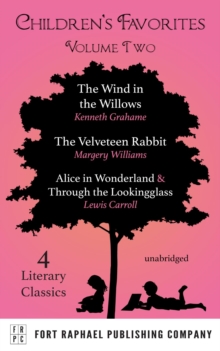 Children's Favorites - Volume II - The Wind in the Willows - The Velveteen Rabbit - Alice's Adventures in Wonderland AND Through the Lookingglass