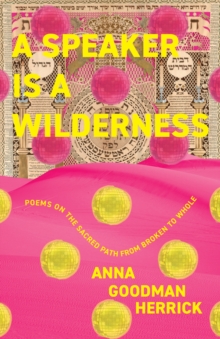 A Speaker Is a Wilderness : Poems on the Sacred Path from Broken to Whole